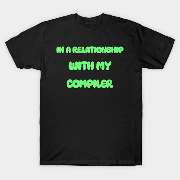 In A Relationship With My Compiler Programming T-Shirt by Furious Designs